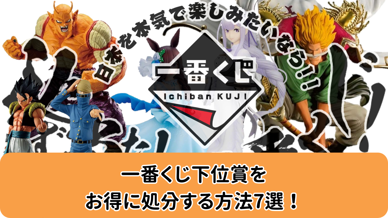 保存版】一番くじ下位賞を手軽に処分する7選！ – フィギュア買取研究所